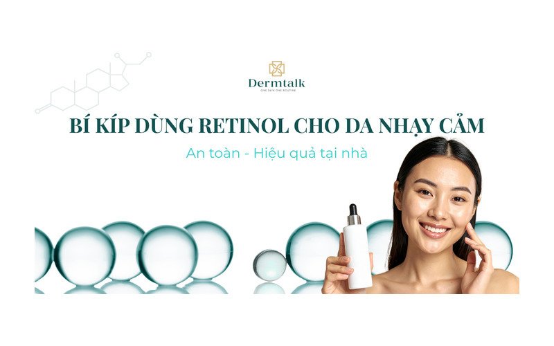 BÍ KÍP DÙNG RETINOL CHO DA NHẠY CẢM AN TOÀN VÀ HIỆU QUẢ TẠI NHÀ