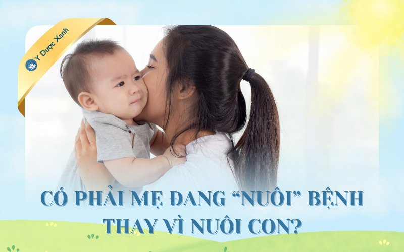 Có phải mẹ đang "nuôi" bệnh thay vì nuôi con?